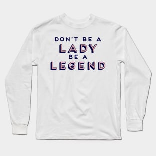 Don’t Be A Lady Be A Legend Girl Boss Feminism Long Sleeve T-Shirt